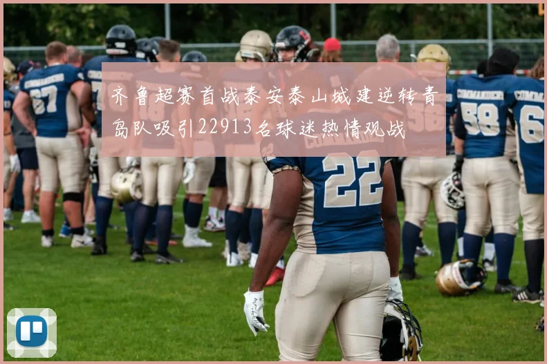 齐鲁超赛首战泰安泰山城建逆转青岛队吸引22913名球迷热情观战